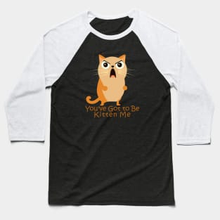 You've Got to Be Kitten Me. Baseball T-Shirt